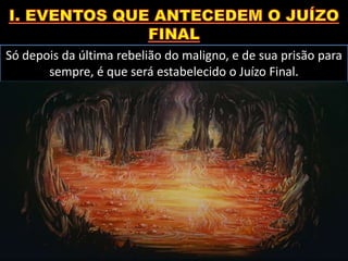 Só depois da última rebelião do maligno, e de sua prisão para
sempre, é que será estabelecido o Juízo Final.
 