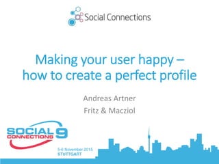 Making your user happy –
how to create a perfect profile
Andreas Artner
Fritz & Macziol
 