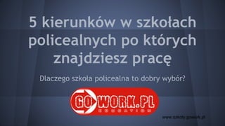 5 kierunków w szkołach
policealnych po których
znajdziesz pracę
Dlaczego szkoła policealna to dobry wybór?
www.szkoly.gowork.pl
 