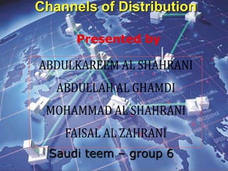 Channels of Distribution

      Presented by




  Saudi teem – group 6
 