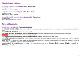 Déambulations militaires
Du lundi 20 au samedi 25 août à partir de 11h - Rues d'Arles
Par la légion VI Ferrata.
Départ du jardin de la Verrerie de Trinquetaille.


Lundi 20 et vendredi 24 août à partir de 15h - Rues d'Arles
Par la légion VI Ferrata.
Départ du jardin de la Verrerie de Trinquetaille.


Mercredi 22, jeudi 23 et samedi 25 août à partir de 15h - Rues d'Arles
Par la légion VI Victrix.
Départ de la Maison de la Vie Associative, bd des Lices.



Après-midis romains
Mardi 21 août à partir de 16h - Place de la République
16h Images de la mode antique - Mises en œuvre par Christiane Casanova, archéostyliste de l'association ACL Arena, avec ses stagiaires et les bénévoles des associations Peplum et
Arelate.
16h45 Combats  de gladiateurs - Démonstration par le groupe ACTA.
17h30 Entrée des chars, de l'empereur et de sa garde prétorienne - Associations Les Auriges des Attelages en Pays d'Arles et Augustus Caesar Praetoria
EXCLUSIVITÉ Venez découvrir la reconstitution d'un char romain impérial (cf. p28)
17h35 Présentation des costumes des différents personnages du Prétoire - Association Augustus Caesar Praetoria
17h45 Défilé romain dans les rues d’Arles - Avec les associations Peplum, Arelate, ACL Arena, Les Auriges des Attelages en Pays d'Arles, Augustus Caesar Praetoria, le groupe ACTA,
et la légion VI Ferrata.
Parcours : Départ place de la République - rue du Cloître - rue de la Calade - rond point des Arènes - rue Raspail - rue du 4 septembre - rue fanton- place du Forum - rue Liberté-Jouvène - partie basse de la rue de la Ré-
publique - rue Wilson - rue de la Rotonde - rue Jean Jaurès - Arrivée place de la République
Et dès 14h30,      école du Pentathlon              (payant - cf. p15). Et à 21h, projection au théâtre antique des films             Astérix et Obélix : mission Cléopâtre                          et   Hercule se
déchaîne (payant) (cf. p5).




                                                                                                                                                                                                                          14
 