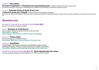 Vendredi 24 - Place Voltaire
Qui étaient les gladiateurs ? Présentation des trois principales paires - Conférence animée par Brice Lopez du groupe ACTA.
Loin des clichés hollywoodiens, venez découvrir le véritable équipement des gladiateurs et vous familiariser avec les différentes techniques de combats.

Samedi 25 - Esplanade Charles-de-Gaulle, bd des Lices
L'artisanat du textile dans l'Antiquité - Conférence animée par Fanny Bompard, archéologue.
Du mouton au tissu, découvrez les techniques de l'artisanat du textile. Au travers de démonstrations et de reproductions d'objets, les matières premières, les gestes de préparation et les méthodes de teinture seront abor -
dés.



Rencontres avec...
Du mardi 21, mercredi 22 et vendredi 24 août à 11h et 16h30
Découvrir un monument avec un spécialiste de l'Antiquité.

Mardi 21 - Mosaïques du Crédit-Agricole
Claire van Rijswick, médiatrice du patrimoine au service du patrimoine d'Arles.
Places limitées à 12 personnes
Infos et inscription : 04 90 93 19 55 ou au stand Accueil place de la République

Mercredi 22 - Théâtre antique
Nuria Nin, archéologue de la ville d'Aix-en-Provence.
Places limitées - Rendez-vous à l'entrée du monument 15 min avant la visite

Vendredi 24 - Amphithéâtre
11h Marc Saglietto, chef d'équipe de restauration de l'amphithéâtre et tailleur de pierres .
16h30 Stéphanie Zugmeyer, chercheuse à l’Institut de Recherche sur l’architecture antique (CNRS).
Places limitées - Rendez-vous stand Accueil place Henri-de-Bornier 15 min avant la visite

Samedi 25 et dimanche 26 août de 12h à 17h - Musée départemental Arles antique
De nombreux spécialistes, archéologues et historiens échangent sur leur métier et leurs recherches (cf. p24).




                                                                                                                                                                                                                           19
 