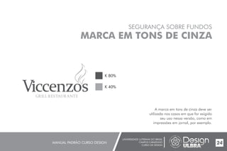 UNIVERSIDADE LUTERANA DO BRASIL
CAMPUS CARAZINHO
CURSO DE DESIGN
MANUAL PADRÃO CURSO DESIGN 24
SEGURANÇA SOBRE FUNDOS
MARCA EM TONS DE CINZA
A marca em tons de cinza deve ser
utilizada nos casos em que for exigido
seu uso nessa versão, como em
impressões em jornal, por exemplo.
K 80%
K 40%
 