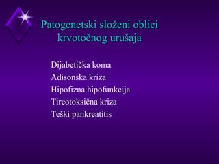 PPaattooggeenneettsskkii sslloožžeennii oobblliiccii 
kkrrvvoottooččnnoogg uurruuššaajjaa 
 Dijabetička koma 
 Adisonska kriza 
 Hipofizna hipofunkcija 
 Tireotoksična kriza 
 Teški pankreatitis 
 
