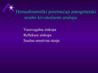 HHeemmooddiinnaammiiččkkii ppoorreemmeeććaajjii ppaattooggeenneettsskkii 
ssrrooddnnii kkrrvvoottooččnnoomm uurruuššaajjuu 
 Vazovagalna sinkopa 
 Refleksne sinkope 
 Snažna emotivna stanja 
 