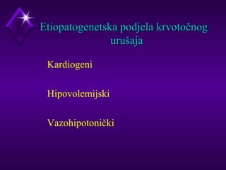 EEttiiooppaattooggeenneettsskkaa ppooddjjeellaa kkrrvvoottooččnnoogg 
uurruuššaajjaa 
 Kardiogeni 
 Hipovolemijski 
 Vazohipotonički 
 