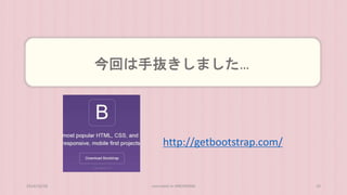 今回は手抜きしました… 
http://getbootstrap.com/ 
2014/10/28 concrete5 in HIROSHIMA 33 
 