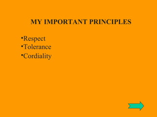 MY IMPORTANT PRINCIPLES
•Respect
•Tolerance
•Cordiality
 