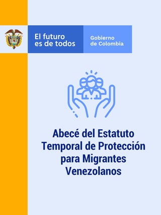 Abecé del Estatuto
Temporal de Protección
para Migrantes
Venezolanos
 