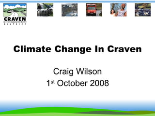 Climate Change In Craven Craig Wilson 1 st  October 2008 