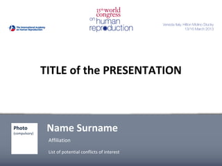 TITLE of the PRESENTATION
Name Surname
Affiliation
List of potential conflicts of interest
Photo
(compulsory)
 