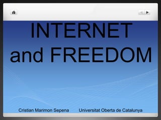 INTERNET     and FREEDOM Cristian MarimonSepenaUniversitatOberta de Catalunya 