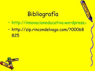 Bibliografía http://innovacioneducativa.wordpress.com/2007/10/08/metodologias-educativas/ http://zip.rincondelvago.com/?00068825 
