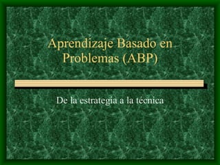 Aprendizaje Basado en Problemas (ABP) De la estrategia a la técnica 