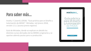 Inzolia, Y. (coord.) (2018). "Guía práctica para el diseño y
tutorización de MOOC". Miriadax. net (enero 2018,
versión 1.1...