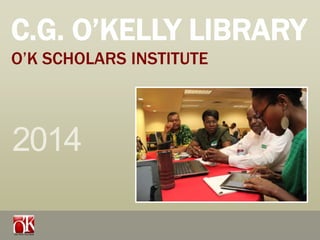 C.G. O’KELLY LIBRARY
O’K SCHOLARS INSTITUTE

2014

 