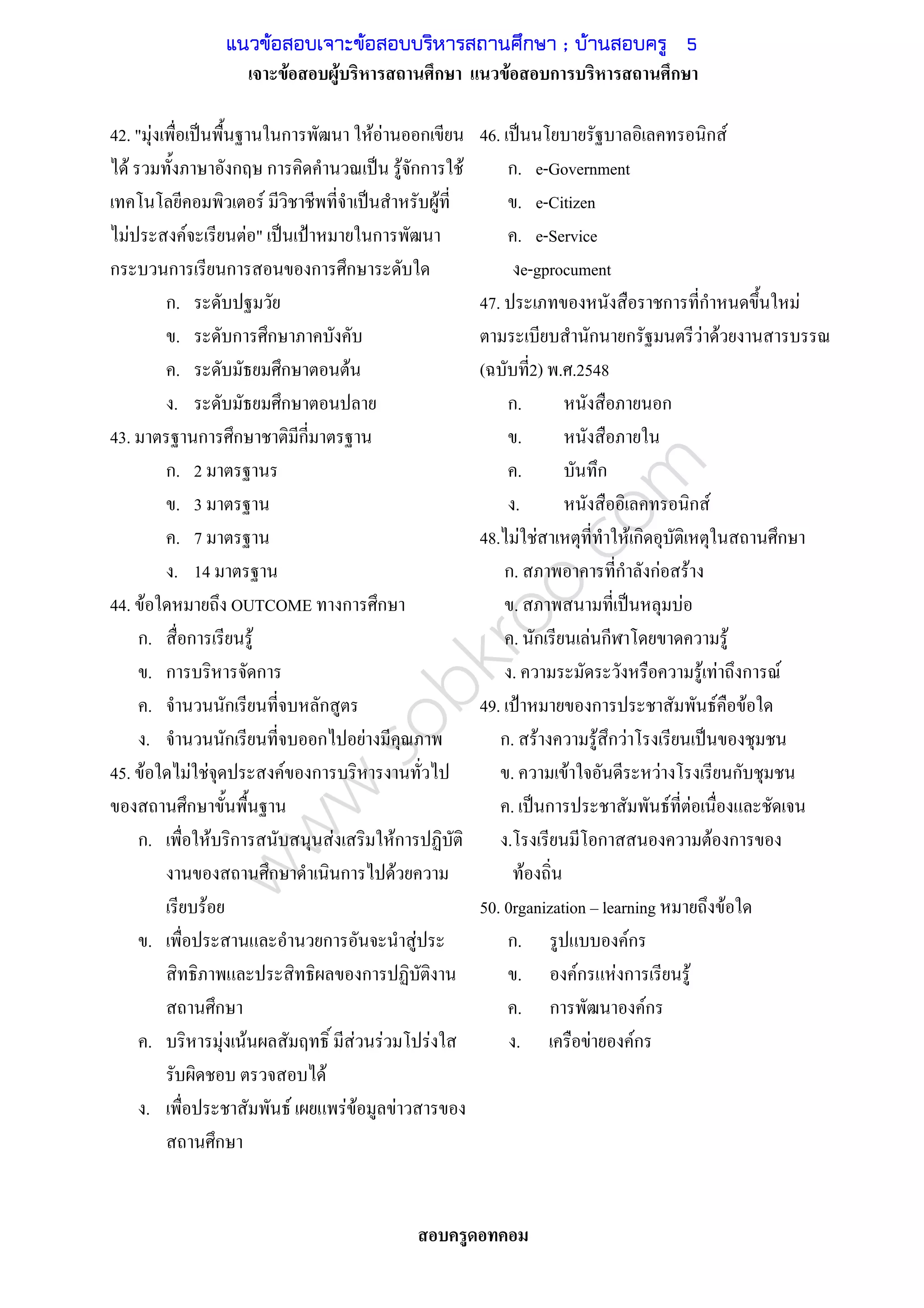 www.sobkroo.com
F F ก F ก ก
42. " F ˈ ก F F ก
F ก ก ˈ F กก F
F ˈ F
F F F " ˈ ˂ ก
ก ก ก ก ก
ก.
. ก ก
. ก F
. ก
43. ก ก ก
ก. 2
. 3
. 7
. 14
44. F OUTCOME ก ก
ก. ก F
. ก ก
. ก ก
. ก ก F
45. F F F F ก
ก
ก. F ก F Fก
ก ก F
F
. ก F
ก
ก
. F F F F F
F
. F F F F
ก
46. ˈ ก F
ก. e-Government
. e-Citizen
. e-Service
e-gprocument
47. ก ก F
ก ก F F
( 2) . .2548
ก. ก
.
. ก
. ก F
48. F F F ก ก
ก. ก กF F
. ˈ F
. ก F ก F
. F F ก F
49. ˂ ก F F
ก. F F ก F ˈ
. F F ก
. ˈ ก F F
. ก F ก
F
50. 0rganization learning F
ก. Fก
. Fก F ก F
. ก Fก
. F Fก
แนวข้อสอบเจาะข้อสอบบริหารสถานศึกษา ; บ้านสอบครู 5
 