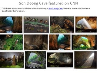 Son Doong Cave featured on CNN
CNN Travel has recently published photos featuring a Son Doong Cave discovery journey by freelance
travel writer Jarryd Salem.
www.evivatour.comwww.evivatour.com
 