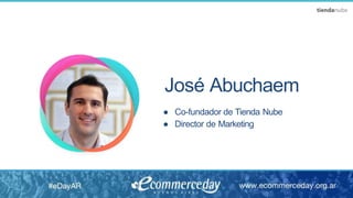 ● Co-fundador de Tienda Nube
● Director de Marketing
José Abuchaem
 