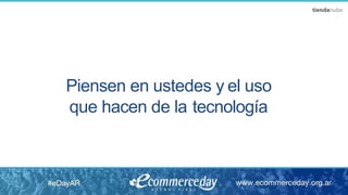 Piensen en ustedes y el uso
que hacen de la tecnología
 