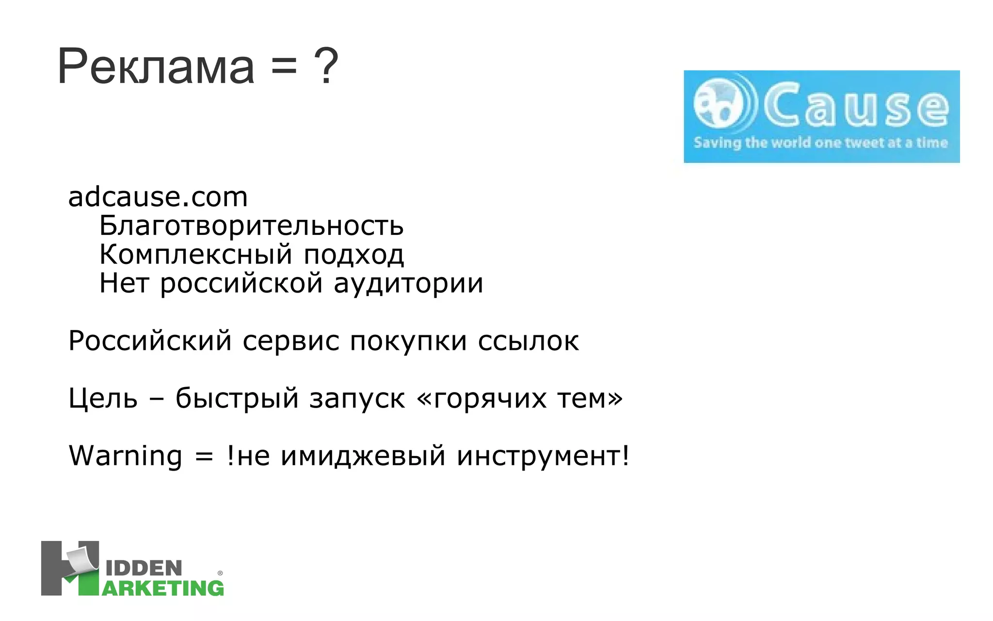 Реклама = ? adcause.com Благотворительность Комплексный подход Нет российской аудитории Р оссийский сервис покупки ссылок Цель  –  быстрый запуск «горячих тем» Warning =  !не имиджевый инструмент!  