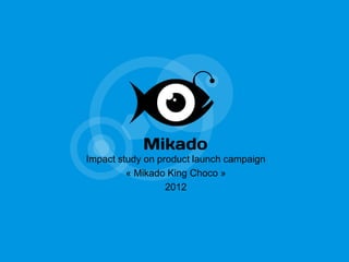 Impact study on product launch campaign
« Mikado King Choco »
2012

 