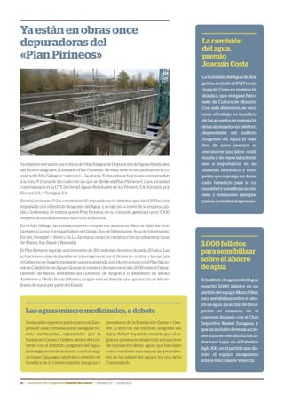 16 | Asociación de Amigos delCastillodeLoarre | Número23 | Otoño2011
Ya están en obras once
depuradoras del
«Plan Pirineos»
YaestánenejecuciónonceobrasdelPlanIntegraldeDepuracióndeAguasResiduales
del Pirineo aragonés, el llamado «Plan Pirineos». De ellas, siete se encuentran en la co-
marcadelAltoGállegoycuatroenLaJacetania.Todasestasactuacionescorresponden
a la zona P-2 (una de las cuatro en las que se divide el «Plan Pirineos»), cuya sociedad
concesionaria es la UTE Sociedad Aguas Residuales de los Pirineos, S.A., formada por
Elecnor, S.A. y Tedagua, S.A.
Entotal,enlazonaP-2seconstruirán56depuradorasdedistintacapacidad.ElPlanestá
impulsado por el Instituto Aragonés del Agua, y se ejecuta a través de la empresa pú-
blica Sodemasa. Se estima que el Plan Pirineos, en su conjunto, generará unos 7.000
empleos acumulados, entre directos e indirectos.
En el Alto Gállego, las instalaciones en obras se encuentran en Biescas (dará servicio
tambiénaGavín),Formigal-SallentdeGállego,AsodeSobremonte,YosadeSobremonte,
Escuer, Senegüé y Yésero. En La Jacetania, están en construcción las infraestructuras
de Abena, Ara, Binué y Navasilla.
El Plan Pirineos supone una inversión de 350 millones de euros durante 20 años. Las
actuaciones están declaradas de interés general por el Gobierno central, y las ejecuta
elGobiernodeAragónmedianteunaencomienda,suscritaenelmarcodelPlanNacio-
naldeCalidaddelasAguas.Graciasalconveniofirmadoenelaño2008entreelDepar-
tamento de Medio Ambiente del Gobierno de Aragón y el Ministerio de Medio
Ambiente y Medio Rural y Marino, Aragón está recibiendo una aportación de 169 mi-
llones de euros por parte del Estado.
Las aguas minero medicinales, a debate
Destacados expertos participaron en Zara-
goza en unas jornadas sobre las aguas mi-
nero medicinales, organizadas por la
FundaciónGenesyGentes,dentrodelcon-
venio con el Instituto Aragonés del Agua.
Lainauguracióndelasesión corrióacargo
de Isaías Zarazaga, catedrático emérito de
Genética de la Universidad de Zaragoza y
presidente de la Fundación Genes y Gen-
tes. El director del Instituto Aragonés del
Agua, Rafael Izquierdo, recordó que «Ara-
gón es pionera en desarrollar actuaciones
de depuración de las aguas, que han dado
como resultado una mejora sin preceden-
tes de la calidad del agua y los ríos de la
Comunidad».
La comisión
del agua,
premio
Joaquín Costa
LaComisióndelAguadeAra-
gónharecibidoelXVIPremio
Joaquín Costa en materia hi-
dráulica, que otorga el Patro-
nato de Cultura de Monzón.
Con esta distinción, se reco-
noce el trabajo en beneficio
delosacuerdosenmateriahí-
dricaalcanzadosenesteforo,
dependiente del Instituto
Aragonés del Agua. El obje-
tivo de estos premios es
«reconocer una labor conti-
nuada o de especial notorie-
dad e importancia en las
materias hidráulica y euro-
peísta que suponga un desta-
cado beneficio para la co-
munidadyconstituyaunmo-
delo y testimonio ejemplar
para la sociedad aragonesa».
3.000 folletos
para sensibilizar
sobre el ahorro
de agua
El Instituto Aragonés del Agua
repartió 3.000 folletos en un
partidodelequipoMannFilter,
para sensibilizar sobre el aho-
rrodeagua.Laaccióndedivul-
gación se enmarca en el
convenio firmado con el Club
Deportivo Basket Zaragoza, y
quehaincluidodiversasaccio-
nes durante este año. La inicia-
tiva tuvo lugar en el Pabellón
Siglo XXI, en el partido que dis-
putó el equipo zaragozano
ante el Ros Casares Valencia.
 