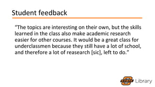 Student feedback
“The topics are interesting on their own, but the skills
learned in the class also make academic research...
