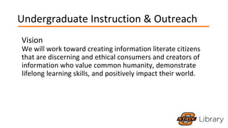 Undergraduate Instruction & Outreach
Vision
We will work toward creating information literate citizens
that are discerning...