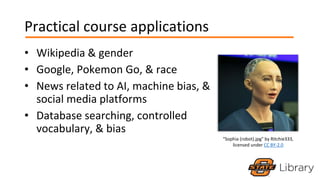 Practical course applications
• Wikipedia & gender
• Google, Pokemon Go, & race
• News related to AI, machine bias, &
soci...
