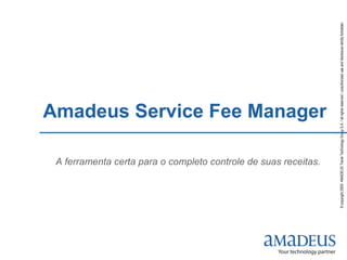 Amadeus Service Fee Manager A ferramenta certa para o completo controle de suas receitas. 