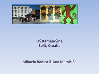 OŠ Kamen-Šine
Split, Croatia
Mihaela Radica & Ana Mamić 8a
 