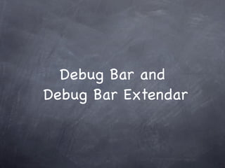 Debug Bar and
Debug Bar Extendar
 