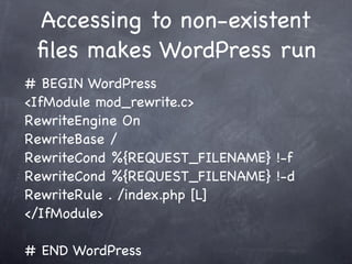 Accessing to non-existent
 ﬁles makes WordPress run
# BEGIN WordPress
<IfModule mod_rewrite.c>
RewriteEngine On
RewriteBase /
RewriteCond %{REQUEST_FILENAME} !-f
RewriteCond %{REQUEST_FILENAME} !-d
RewriteRule . /index.php [L]
</IfModule>

# END WordPress
 