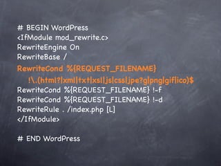 # BEGIN WordPress
<IfModule mod_rewrite.c>
RewriteEngine On
RewriteBase /
RewriteCond %{REQUEST_FILENAME}
! !.(html?|xml|txt|xsl|js|css|jpe?g|png|gif|ico)$
RewriteCond %{REQUEST_FILENAME} !-f
RewriteCond %{REQUEST_FILENAME} !-d
RewriteRule . /index.php [L]
</IfModule>

# END WordPress
 