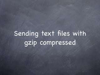 Sending text ﬁles with
   gzip compressed
 
