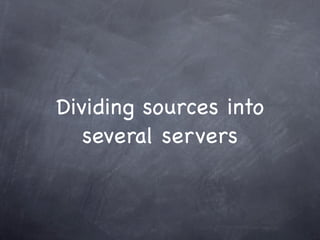 Dividing sources into
   several servers
 