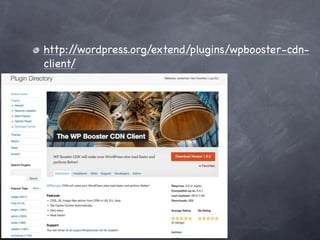 http://wordpress.org/extend/plugins/wpbooster-cdn-
client/
 