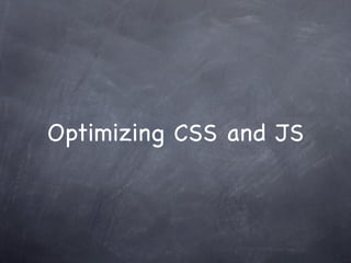 Optimizing CSS and JS
 