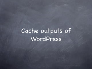 Cache outputs of
   WordPress
 