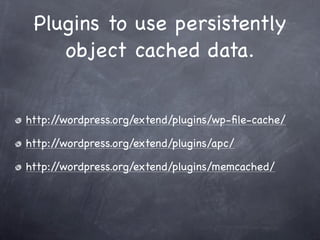 Plugins to use persistently
    object cached data.


http://wordpress.org/extend/plugins/wp-ﬁle-cache/

http://wordpress.org/extend/plugins/apc/

http://wordpress.org/extend/plugins/memcached/
 