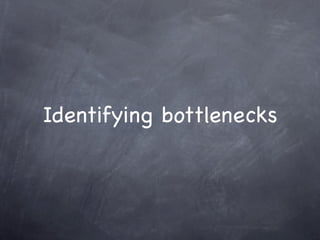 Identifying bottlenecks
 