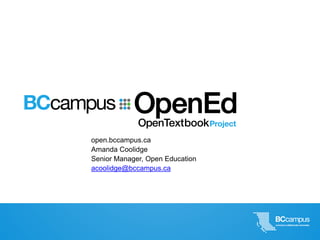 open.bccampus.ca
Amanda Coolidge
Senior Manager, Open Education
acoolidge@bccampus.ca
 
