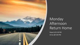 Monday
Afternoon
Return Home
Depart @ 4:30 PM
Arrive @ 8:30 PM
 
