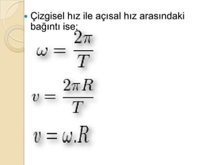    Çizgisel hız ile açısal hız arasındaki
    bağıntı ise;
 