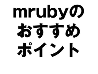 mrubyの
おすすめ
ポイント
 