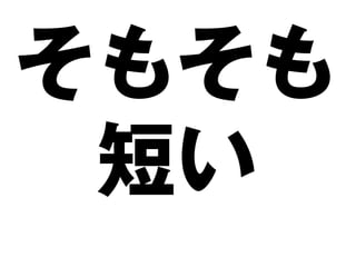 そもそも
 短い
 