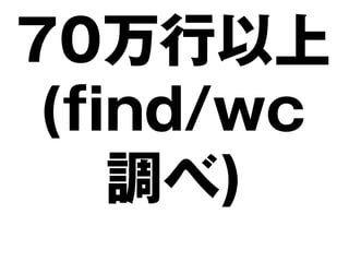 70万行以上
 (find/wc
    調べ)
 