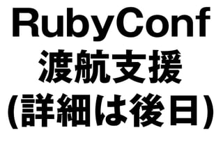 RubyConf
  渡航支援
(詳細は後日)
 