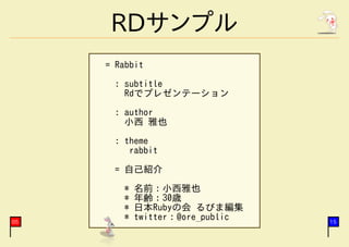 RDサンプル
     = Rabbit
       : subtitle
         Rdでプレゼンテーション
       : author
         小西 雅也
       : theme
          rabbi...